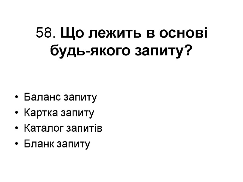 58. Що лежить в основі будь-якого запиту?  Баланс запиту Картка запиту Каталог запитів